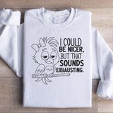 I Could Be Nicer, But That Sounds Exhausting Sweatshirt