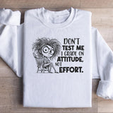 Don’t Test Me, I Grade on Attitude, Not Effort Sweatshirt
