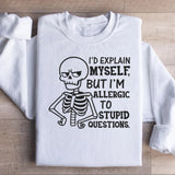 I’d Explain Myself, But I’m Allergic to Stupid Questions Sweatshirt