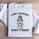 I Don’t Sugarcoat, I’m Not a Baker Sweatshirt