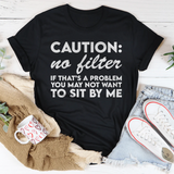 Caution No Filter If That's A Problem You May Not Want To Sit My Be